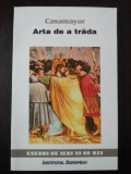 ARTA DE A TRADA -- Casamayor - Traducere: Tudor Vladescu -- 1999, 158 p., Alta editura