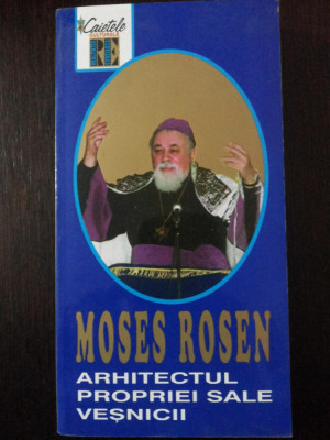 MOSES ROSEN - ARHITECTUL PROPRIEI SALE VESNICII -- Elena Fonea -- 286 p. foto