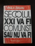 SECOLUL XXI VA FI COMUNIST SAU NU VA FI -- Virgiliu Zbaganu -- 1994, 105 p., Alta editura