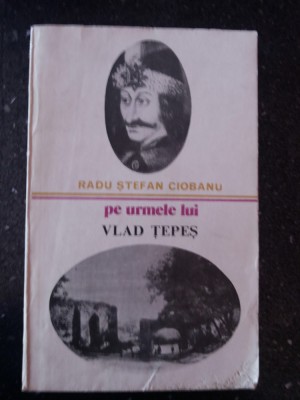 PE URMELE LUI VLAD TEPES - Radu Stefan Ciobanu -- 1979, 319 p. foto