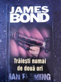 JAMES BOND 007 - TRAIESTI NUMAI DE DOUA ORI -- Ian Fleming - - 2003, 251 p.