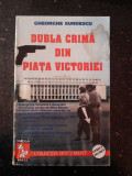 DUBLA CRIMA DIN PIATA VICTORIEI -- Gheorghe Surdescu -- 1996, 319 p.