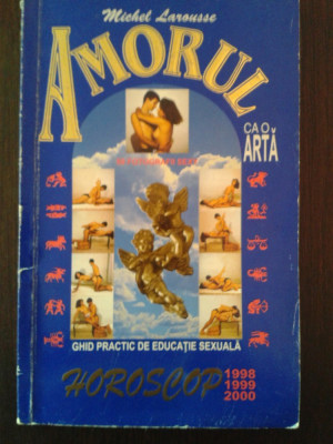 AMORUL CA O ARTA - GHID DE PRACTIC DE EDUCATIE SEXUALA - M. Larousse - 1998 foto