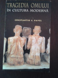 TRAGEDIA OMULUI IN CULTURA MODERNA - Constantin C. Pavel - 1997, 97 p.