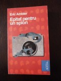 EPILAF PENTRU UN SPION - Eric Amber - Paul B. Marian (traducere) - 2010, 268 p.