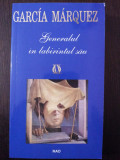 GENERALUL IN LABIRINTURL SAU - Gabriel Garcia Marquez -1996, 251 p., Rao
