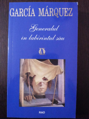 GENERALUL IN LABIRINTURL SAU - Gabriel Garcia Marquez -1996, 251 p. foto