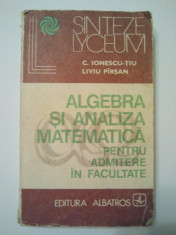 ALGEBRA SI ANALIZA MATEMATICA PENTRU ADMITERE IN FACULTATE - C. IONESCU - TIU * LIVIU PIRSAN ( 1467 ) foto