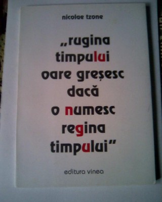 Nicolae Tzone, Rugina timpului oare gresesc daca o numesc regina timpului foto