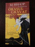 ORASUL GRAVAT - K.J. Bishop - Traducere: Mihai Samoila - 2006, 410 p., Alta editura