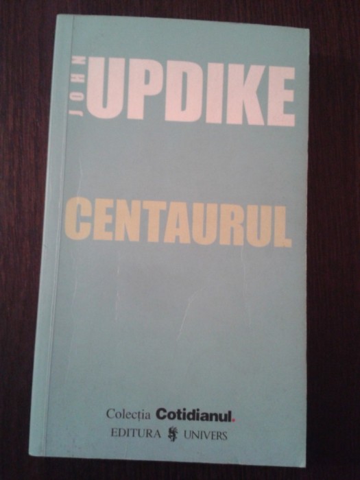 CENTAURUL -- John Updike - 2006, 270 p.