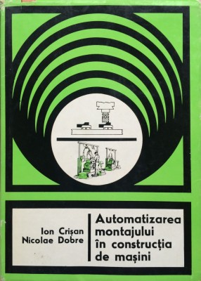 AUTOMATIZAREA MONTAJULUI IN CONSTRUCTIA DE MASINI - Ion Crisan, Nicolae Dobre foto