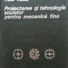 PROIECTAREA SI TEHNOLOGIA SCULELOR PENTRU MECANICA FINA - C. Minciu, V. Matache