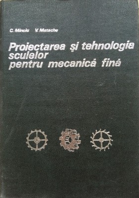 PROIECTAREA SI TEHNOLOGIA SCULELOR PENTRU MECANICA FINA - C. Minciu, V. Matache foto