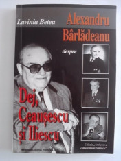 Alexandru Barladeanu despre Dej, Ceausescu si Iliescu - Lavinia Betea / R5P5S foto