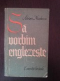 SA VORBIM ENGLEZESTE - EXERCITII LEXICALE - Adrian Nicolescu - 1964, 191 p.