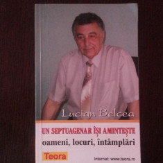 UN SEPTUAGENAR ISI AMINTESTE -- Lucian Belcea -- 2000, 182 p.