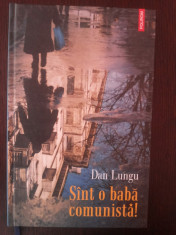 SINT (SUNT) O BABA COMUNISTA - Dan Lungu - 2007. 238 p. foto