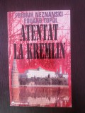 ATENTAT LA KREMLIN -- Fridrih Neznanski, Eduard Topol - 345 p., Alta editura