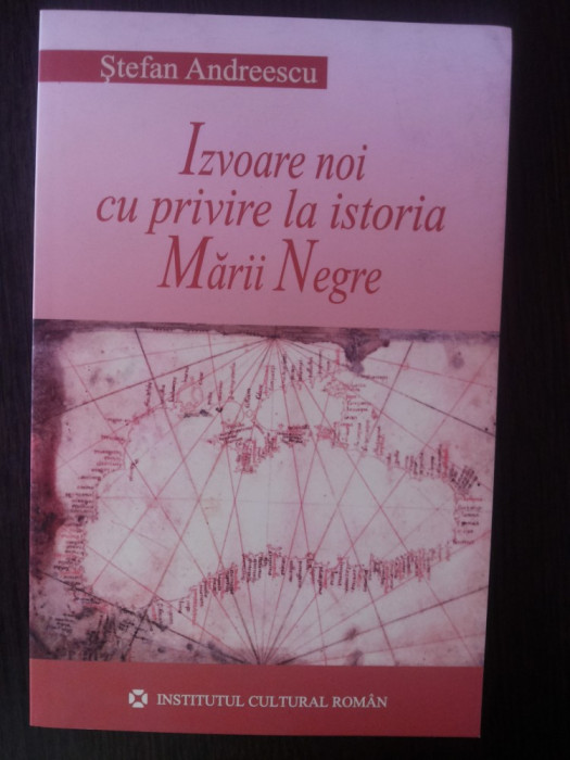 IZVOARE NOI CU PRIVIRE LA ISTORIA MARII NEGRE - Stefan Andreescu - 2005, 262 p.