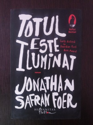 TOTUL ESTE ILUMINAT - Jonathan Safran Foer - 2008, 359 p. foto