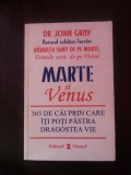 MARTE SI VENUS - 365 DE CAI PRIN CARE ITI POTI PASTRA DRAGOSTEA VIE - John Gray, Alta editura