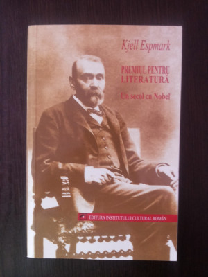 PREMIUL PENTRU LITERATURA - UN SECOL CU NOBEL -- Kjell Espmark -- 2003, 325 p. foto