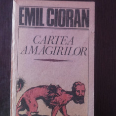 CARTEA AMAGIRILOR -- Emil Cioran -- 1991, 222 p.