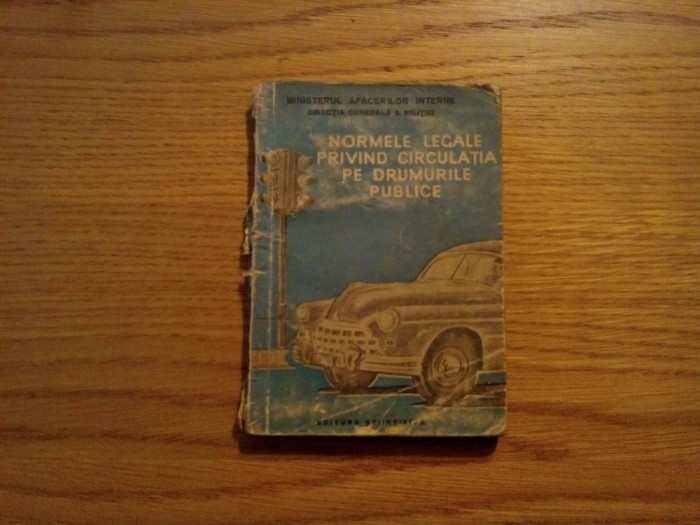 Ministerul Afacerilor Interne Directia Generala a Militiei NORMELE LEGALE PRIVIND CIRCULATIA PE DRUMURILE PUBLICE DECRETUL NR. 418/1958, 154 p.