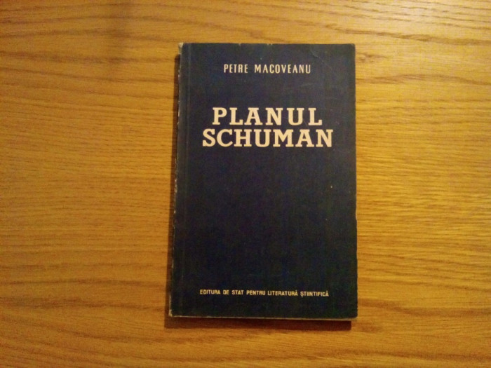 PLANUL SCHUMAN - Petre Macoveanu - 1954, 161p.; tiraj: 4100 ex.