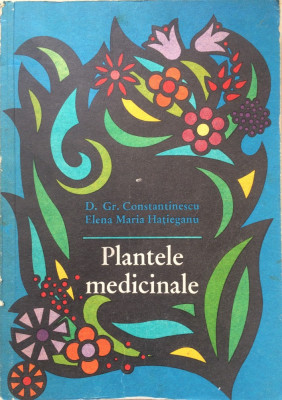 PLANTELE MEDICINALE - D. Gr. Constantinescu, E. M. Hatieganu foto