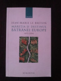 MARETIA SI DESTINUL BATRANEI EUROPE - Jean-Marie Le Breton - 2006, 397 p., Humanitas