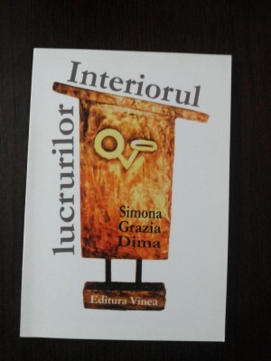 INTERIORUL LUCRURILOR - Simona Grazia Dima - 2011, 99 p. foto