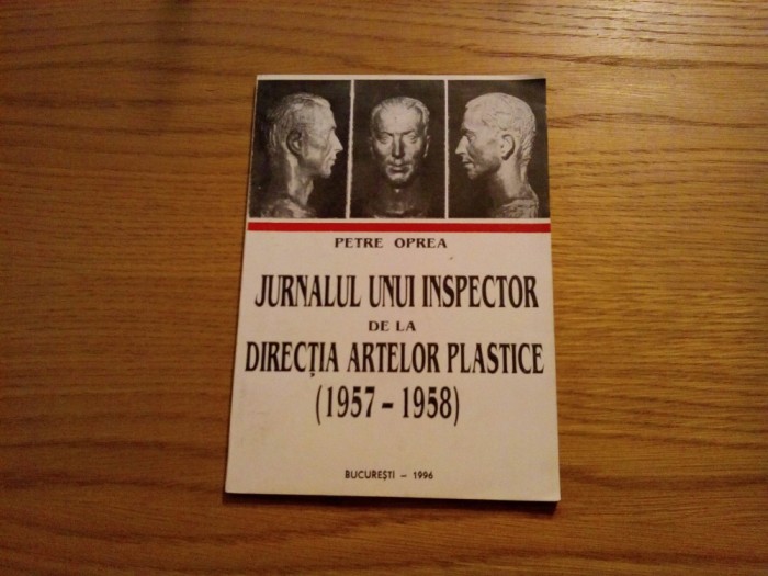 JURNALUL UNUI INSPECTOR de la DIRECTIA ARTELOR PLASTICE - Petre Oprea - 1996