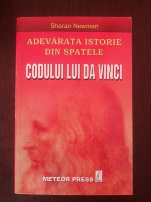 ADEVARATA ISTORIE DIN SPATELE CODULUI LUI DA VINCI -- Sharan Newman - 2006, 375p foto