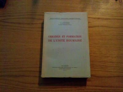 ORIGINES ET FORMATION DE L`UNITE ROUMAINE - G. I. Bratianu - 1943, 359 p. foto