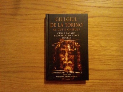 GIULGIUL DE LA TORINO - Al cui e Chipul ? - Lynn Picknett - 2005, 284 p. foto