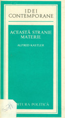 Alfred Kastler - Aceasta stranie materie - 26033 foto