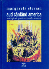 Margareta Sterian - Aud cantand America. Antologie de poezie moderna - 22702 foto