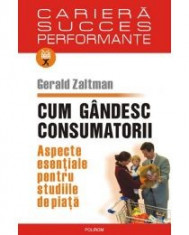 Gerald Zaltman - Cum gandesc consumatorii. Aspecte esentiale pentru studiile de piata - 8190 foto