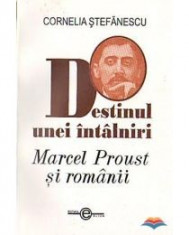 Cornelia Stefanescu - Destinul unei intalniri. Marcel Proust si romanii - 12611 foto