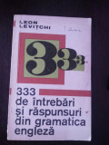 333 DE INTREBARI SI RASPUNSURI DIN GRAMATICA ENGLEZA - Leon Levitchi - 1971 205p