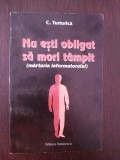 NU ESTI OBLIGAT SA MORI TAMPIT (MARTURIA INFORMATORULUI) -- C. Turturica -- 2000, Alta editura