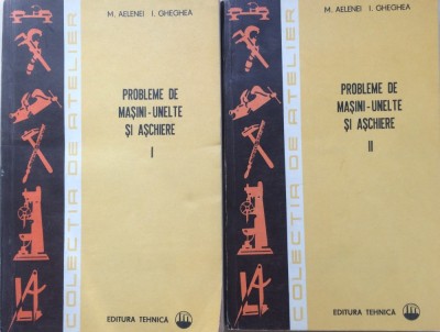PROBLEME DE MASINI-UNELTE SI ASCHIERE - M. Aelenei, I. Gheghea (2 volume) foto