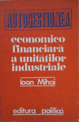 AUTOGESTIUNEA ECONOMICO FINANCIARA A UNITATILOR INDUSTRIALE - Ioan Mihai foto