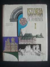 GRIGORE IONESCU - ISTORIA ARHITECTURII IN ROMANIA volumul 1 foto