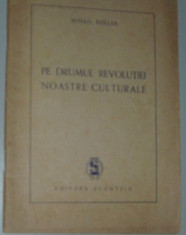 MIHAIL ROLLER - PE DRUMUL REVOLUTIEI NOASTRE CULTURALE (Editura Scanteia, 1949) foto
