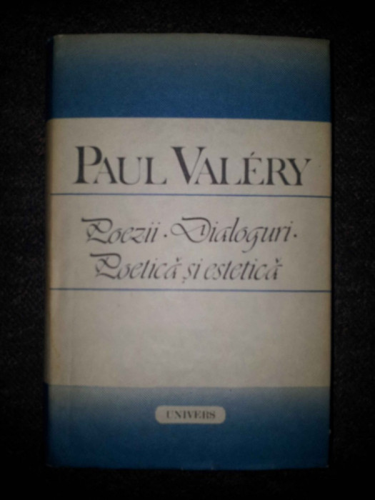 Paul Valery - Poezii. Dialoguri. Poetica si estetica