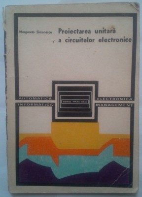 MARGARETA SIMONESCU - PROIECTAREA UNITARA A CIRCUITELOR ELECTRONICE foto