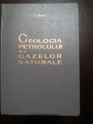 GEOLOGIA PETROLULUI SI A GAZELOR NATURALE - Iulian Gavat - 1964, 303 p. foto